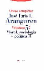ARANGUREN O.C VOL 5 MORAL SOCIOLOGIA POLITICA II, de José Luis López Aranguren | portada del libro