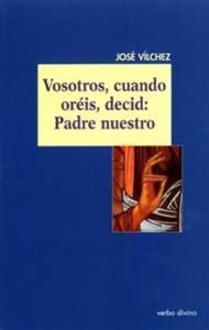 Vosotros, cuando oréis, decid: Padre nuestro, de Vílchez Líndez, José | portada del libro
