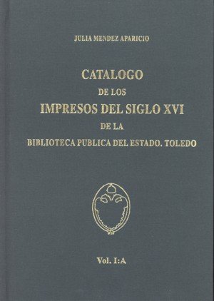 Catálogo de los impresos del siglo XVI de la Biblioteca Pública del Estado. Toledo. Vol. I: a, de Méndez Aparicio, Julia | po