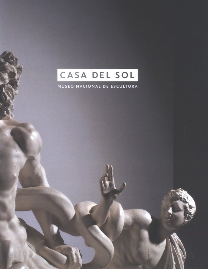 Casa del Sol. Museo Nacional de Escultura, de BOLAÑOS, MARIA | portada del libro