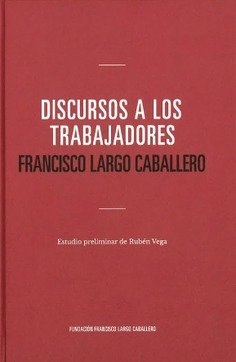 DISCURSOS A LOS TRABAJADORES, de LARGO CABALLERO, FRANCISCO | portada del libro