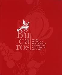 BUCAROS: VALOR DEL AGUA Y EXALTACION DE LOS SENTIDOS EN LOS SIGLOS XVII Y XVIII | portada del libro