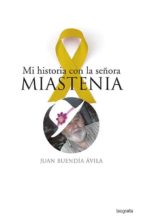 MI HISTORIA CON LA SE・ORA MIASTENIA, de JUAN BUENDIA AVILA | portada del libro