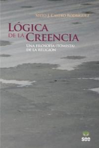 Lógica de la Creencia. Una filosofía (tomista) de la religión, de Castro Rodríguez, Sixto J. | portada del libro