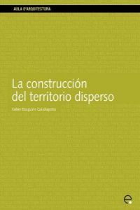 La construcción del territorio disperso, de Eizaguirre Garaitagoitia, Xabier | portada del libro