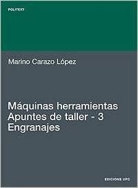 Máquinas herramientas. Apuntes de taller. 3. Engranajes, de CARAZO LOPEZ | portada del libro