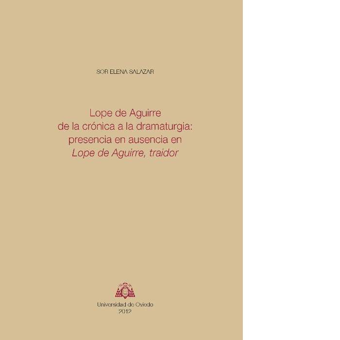 Lope de Aguirre de la crónica a la dramaturgia: presencia en ausencia en Lope de Aguirre, traidor, de Salazar, Sor Elena | po