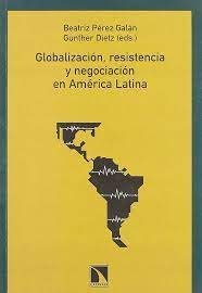 Globalización, resistencia y negociación en América Latina, de Beatriz Pérez Galán y Günter Dietz | portada del libro