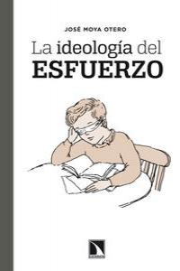 LA IDEOLOGIA DEL ESFUERZO, de JOSé MOYA OTERO | portada del libro