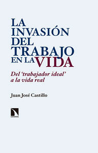 La invasión del trabajo en la vida, de Castillo Alonso, Juan José | portada del libro
