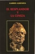 RESPLANDOR Y LA CENIZA,EL, de ALBENDEA,GABRIEL | portada del libro