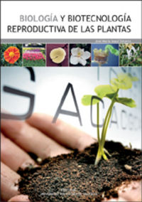 BIOLOGÍA Y BIOTECNOLOGÍA REPRODUCTIVA DE LAS PLANTAS, de Seguí Simarro | portada del libro