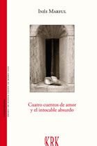 Cuatro cuentos de amor y el intocable absurdo, de INES MARFUL | portada del libro