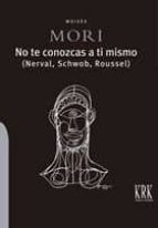 No te conozcas a ti mismo (Nerval, Schwob, Roussel), de MOISES MORI | portada del libro