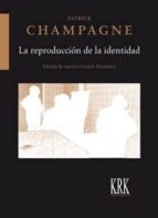 La reproducción de la identidad, de PATRICK CHAMPAGNE | portada del libro