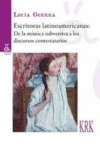 ESCRITORAS LATINOAMERICANAS DE LA MIMICA SUBVERSIVA A LOS, de LUCIA GUERRA | portada del libro