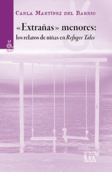 EXTRAÑAS MENORES LOS RELATOS DE NIÑAS EN REFUGEE TALES, de CARLA MARTÍNEZ DEL BARRIO | portada del libro