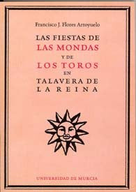 Las Fiestas de las Mondas y de los Toros en Talavera de la Reina, de FLORES ARROYUELO | portada del libro