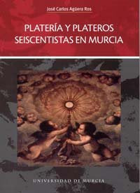 Plateria y Plateros Seiscentistas en Murcia, de AGUERA ROS | portada del libro