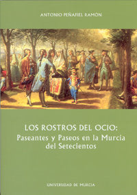 Los Rostros del Ocio. Paseantes y Paseos en la Murcia del Setecientos, de PEÑAFIEL RAMÓN | portada del libro
