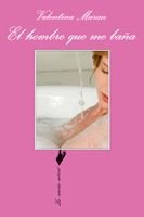 El hombre que me baña, de Maran, Valentina | portada del libro