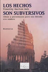 Los hechos son subversivos, de Garton Ash, Timothy | portada del libro