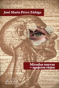 Miradas nuevas por agujeros viejos, de Pérez Zúñiga, José María | portada del libro