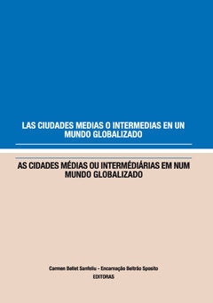 CIUDADES MEDIAS O INTERMEDIAS EN UN MUNDO GLOBALIZADO = AS CIDADES MEDIAS OU INTERMEDIARIAS EN N, LA, de BELLET SANFELIU | po
