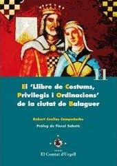 El "Llibre de Costums, Privilegis i Ordinacions" de la ciutat de Balaguer., de Cuellas Campodarbe, Robert | portada del libro