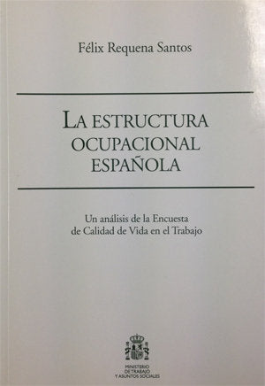 La estructura ocupacional española. Un análisis de la Encuesta de Calidad de Vida en el Trabajo, de Requena Santos, Félix | p