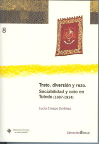 Trato, diversión y rezo. Sociabilidad y ocio en Toledo (1887-1914), de Crespo Jiménez | portada del libro