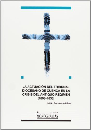 La Actuación del Tribunal Diocesano de Cuenca en la Crisis del Antiguo Régimen, de Recuenco Pérez | portada del libro