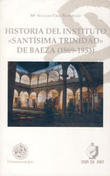 Historia del instituto "Santísima Trinidad" de Baeza (1869 - 1953), de Cruz Rodríguez | portada del libro