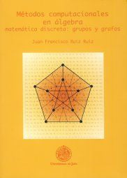 METODOS COMPUTACIONALES EN ALGEBRA, MATEMATICA DISCRETA, de RUIZ RUIZ, JUAN FRANCISCO | portada del libro