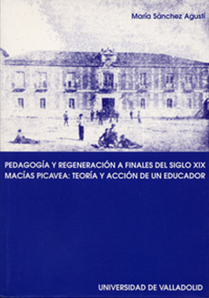 PEDAGOGÍA Y REGENERACIÓN A FINALES DEL S. XIX. MACÍAS PICAVEA: TEORIA Y ACCIÓN DE UN EDUCADOR., de SANCHEZ AGUSTI | portada d