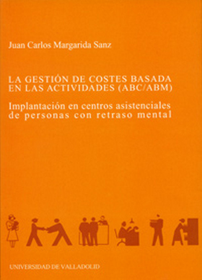 GESTIÓN DE COSTES BASADO EN LAS ACTIVIDADES (ABC/ABM), LA. IMPLANTACIÓN EN CENTROS ASISTENCIALES DE, de MARGARIDA SANZ | port
