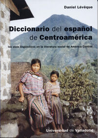 DICCIONARIO DEL ESPAÑOL DE CENTROAMÉRICA. LOS USOS LINGÜÍSTICOS EN LA LITERATURA SOCIAL DE AMÉRICA C, de LÉVÊQUE, DANIEL | po