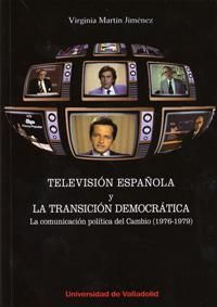 TELEVISIÓN ESPAÑOLA Y LA TRANSICIÓN DEMOCRÁTICA. LA COMUNICACIÓN POLÍTICA DEL CAMBIO (1976-1979), de MARTIN JIMENEZ, VIRGINIA