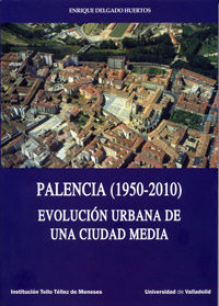 PALENCIA (1950-2010). EVOLUCIÓN URBANA DE UNA CIUDAD MEDIA., de DELGADO HUERTOS, ENRIQUE | portada del libro