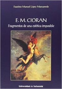E. M. CIORÁN. Fragmentos de una estética imposible, de LOPEZ MANZANEDO, FAUSTINO MANUEL | portada del libro