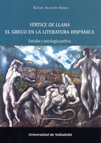 VÉRTICE DE LLAMA. EL GRECO EN LA LITERATURA HISPÁNICA. Estudio y antología poética, de ALARCON SIERRA, RAFAEL | portada del l