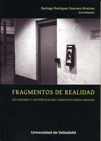 FRAGMENTOS DE REALIDAD. LOS AUTORES Y LAS POÉTICAS DEL CUENTO EN LENGUA INGLESA, de RODRIGUEZ GUERRERO-STRACHAN, SANTIAGO | p