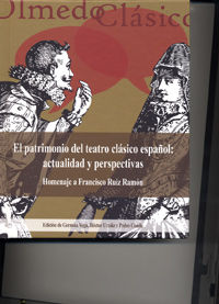PATRIMONIO DEL TEATRO CLÁSICO ESPAÑOL, EL: ACTUALIDAD Y PERSPECTIVAS. Homenaje a Francisco Ruiz Ramó, de VEGA GARCIA-LUENGOS,