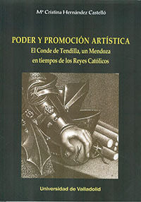 PODER Y PROMOCIÓN ARTÍSTICA. EL CONDE DE TENDILLA, UN MENDOZA EN TIEMPOS DE LOS REYES CATÓLICOS, de HERNANDEZ CASTELLO, Mª CR