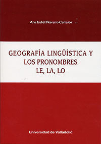 GEOGRAFÍA LINGÜÍSTICA Y LOS PRONOMBRES LE, LA, LO, de NAVARRO CARRASCO, ANA ISABEL | portada del libro