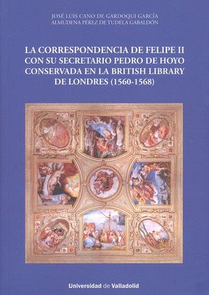 CORRESPONDENCIA DE FELIPE II CON SU SECRETARIO PEDRO DE HOYO CONSERVADA EN LA BRITISH LIBRARY DE LON, de CANO DE GARDOQUI GAR
