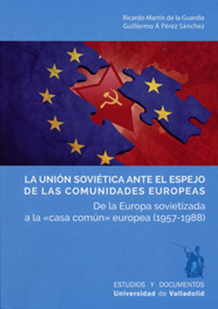 UNIÓN SOVIÉTICA ANTE EL ESPEJO DE LAS COMUNIDADES EUROPEAS, LA. De la Europa sovietizada a la "casa, de MARTIN DE LA GUARDIA