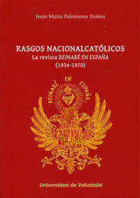 RASGOS NACIONALCATÓLICOS. LA REVISTA "REINARÉ EN ESPAÑA" (1934-1970), de PALOMARES IBAÑEZ, JESUS MARIA | portada del libro