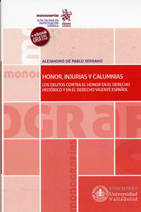 HONOR, INJURIAS Y CALUMNIAS. LOS DELITOS CONTRA EL HONOR EN EL DERECHO HISTÓRICO Y EN EL DERECHO VIG, de DE PABLO SERRANO, AL