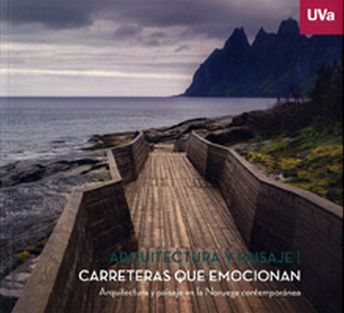 ARQUITECTURA Y PAISAJE: CARRETERAS QUE EMOCIONAN. Arquitectura y paisaje en la Noruega contemporánea, de MUVa - MUSEO DE LA U